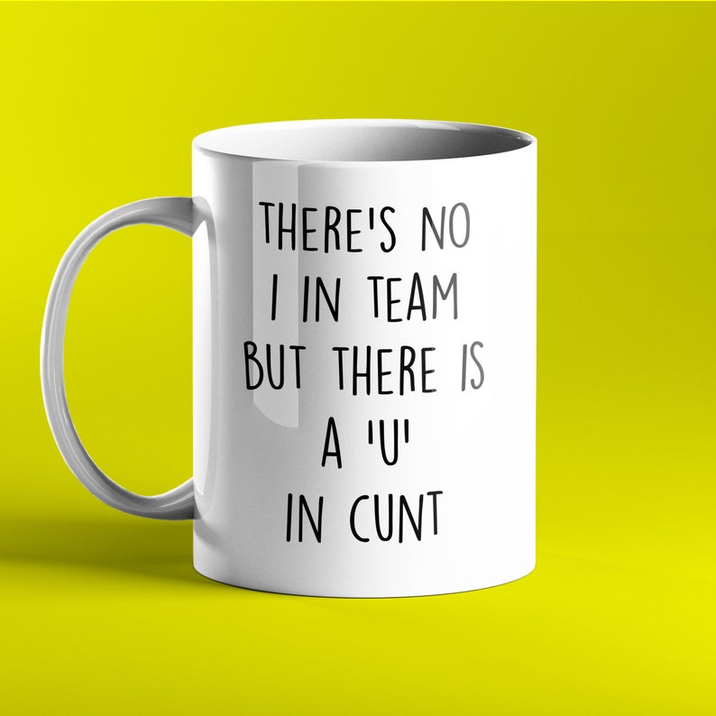 There's no 'I' in team but there is a 'U' in cunt - Offensive Mug