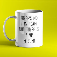 Load image into Gallery viewer, There&#39;s no &#39;I&#39; in team but there is a &#39;U&#39; in cunt - Offensive Mug