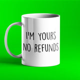 I'm Yours No Refunds - Funny Personalised Mug