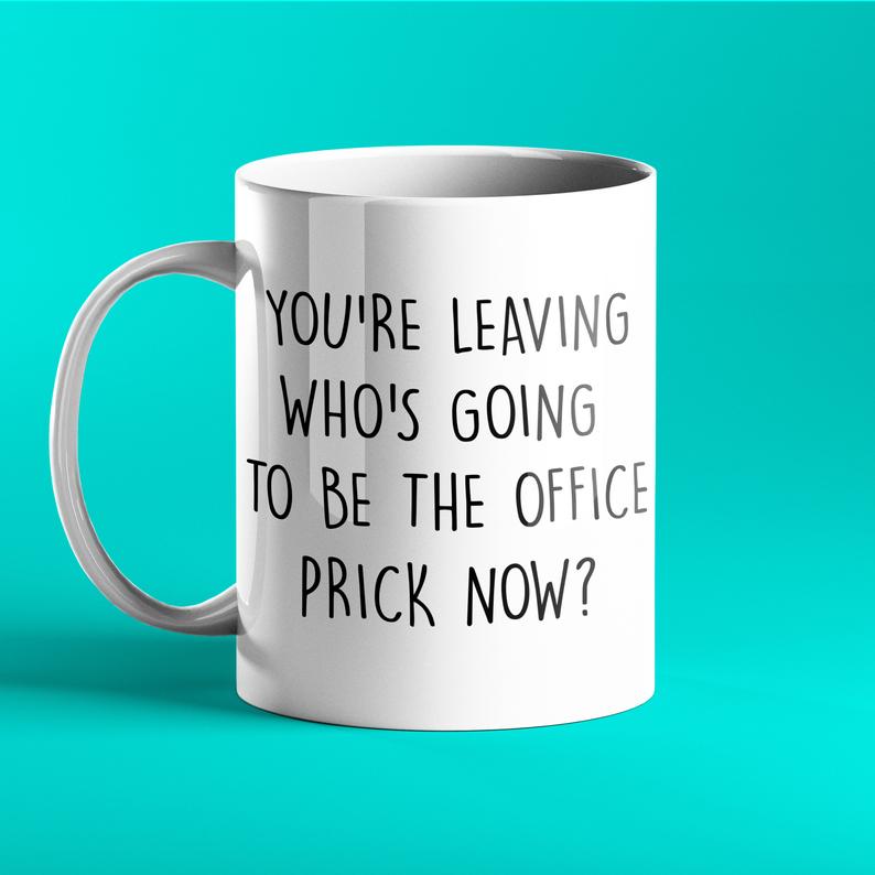 You're Leaving... Who's Going To Be The Office Prick Now? - Rude Mug - Prickly Cards