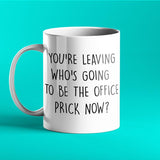 You're Leaving... Who's Going To Be The Office Prick Now? - Rude Mug