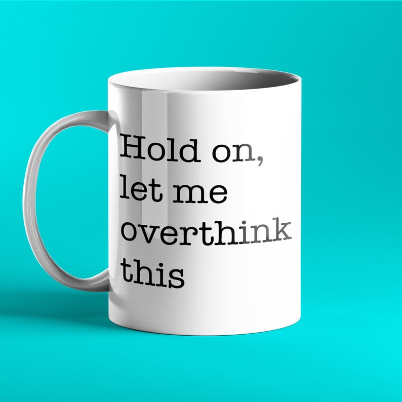 Hold On, Let Me Overthink This - Funny Mug