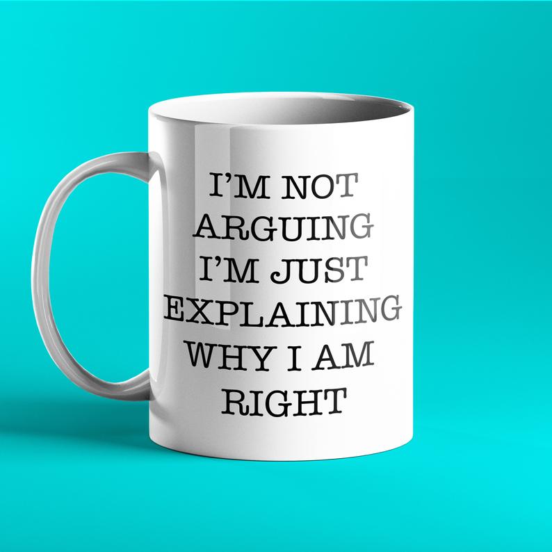 I'm Not Arguing I'm Just Explaining Why I Am Right - Funny Mug - Prickly Cards