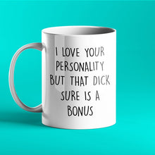 Load image into Gallery viewer, I love your personality but that dick sure is a bonus - Funny Gift Mug for Him
