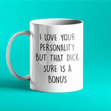 I love your personality but that dick sure is a bonus - Funny Gift Mug for Him