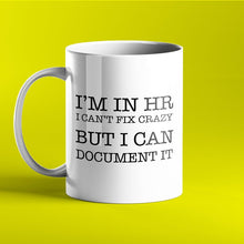 Load image into Gallery viewer, I&#39;m in HR I can&#39;t fix crazy but I can document it - funny personalised mug