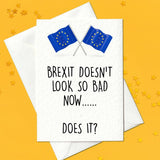 Brexit Doesn't Look So Bad Now Does It? Card (A6)