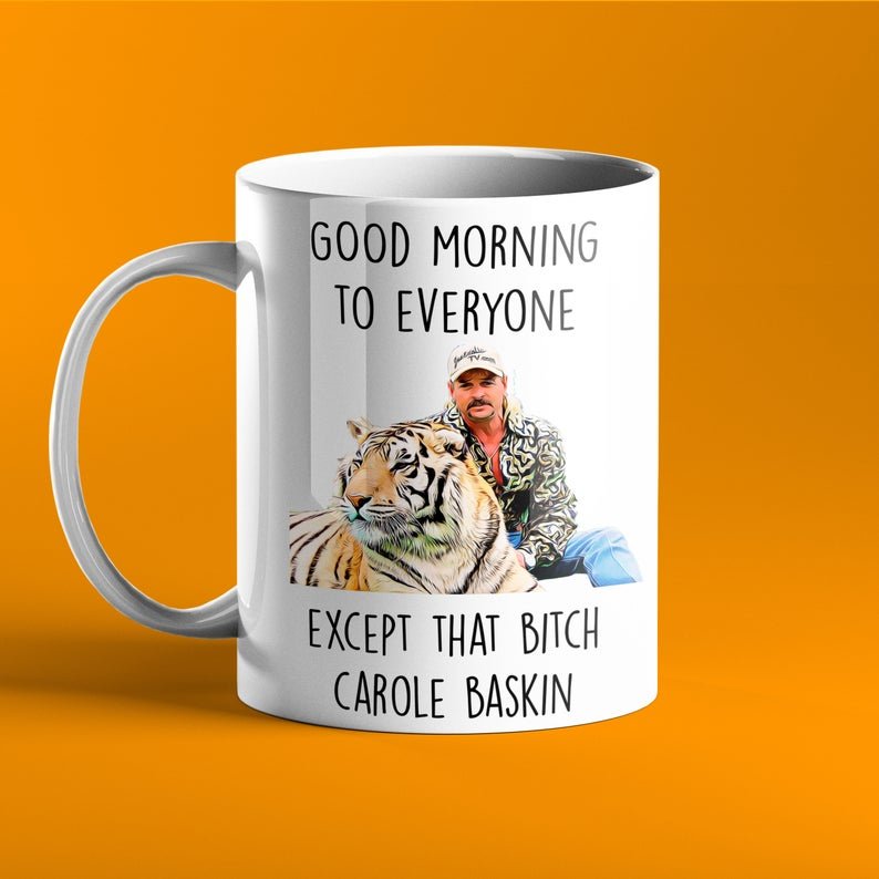 Joe Exotic Good Morning Mug - Everyone Except That Bitch Carole Baskin, Tiger King - Prickly Cards