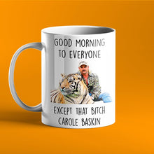 Load image into Gallery viewer, Joe Exotic Good Morning Mug - Everyone Except That Bitch Carole Baskin, Tiger King