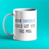 Your Favourite Child Got You This Mug - Funny Personalised Gift for Dad and Mum