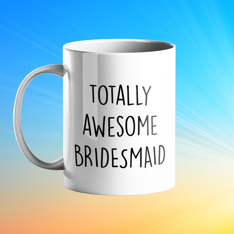 Totally awesome bridesmaid gift mug