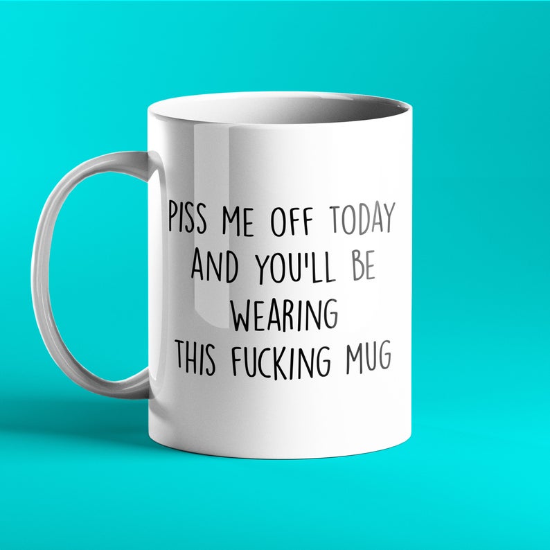 Piss me off today and you'll be wearing this fucking mug - rude, sweary gift mug