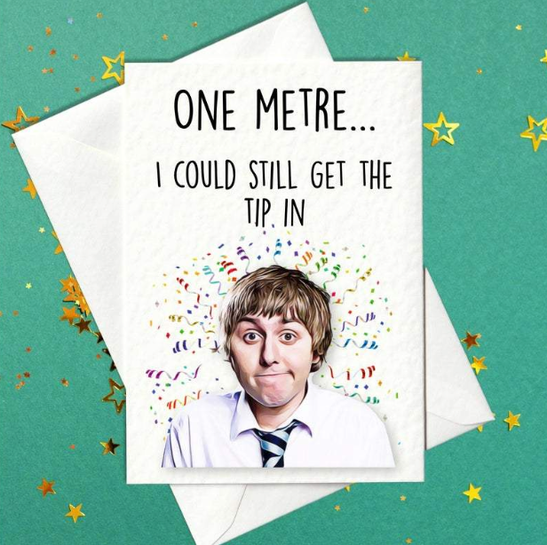 One Metre... I Could Still Get The Tip In - Jay from The Inbetweeners Funny Card