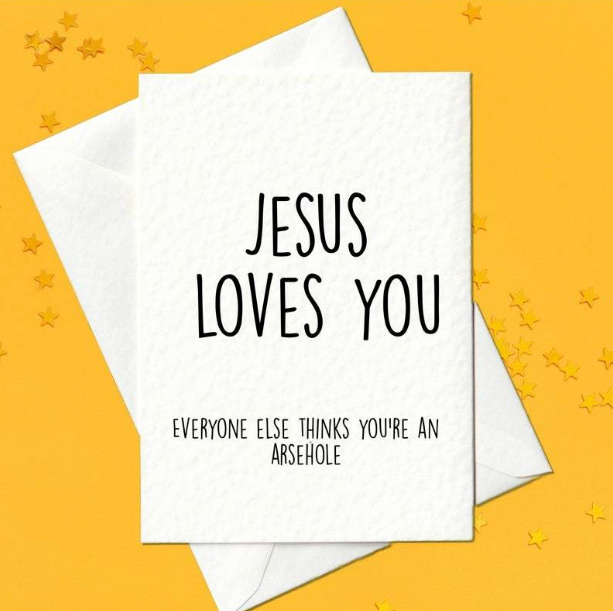 Jesus Loves You... Everyone Else Thinks You're An Arsehole - Funny Card