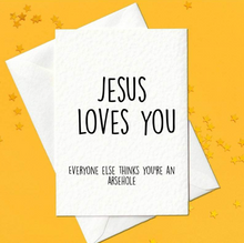 Load image into Gallery viewer, Jesus Loves You... Everyone Else Thinks You&#39;re An Arsehole - Funny Card