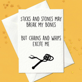 Sticks and stones may break my bones, but chains and whips excite me - rude card (A6)