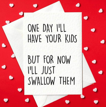 Load image into Gallery viewer, One day I&#39;ll have your kids. But for now I&#39;ll just swallow them - rude Valentine&#39;s card