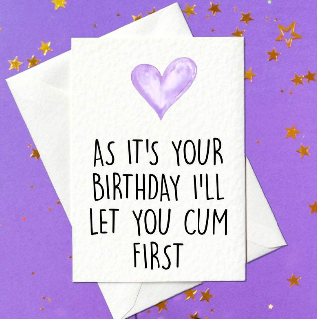 As it's your birthday I'll let you cum first - rude birthday card