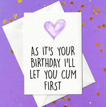 Load image into Gallery viewer, As it&#39;s your birthday I&#39;ll let you cum first - rude birthday card