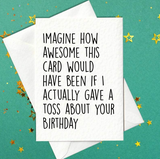 Imagine how awesome this card would have been if I actually gave a toss about your birthday (A6)