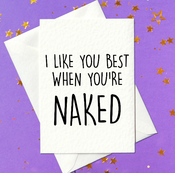 I like you best when you're naked - rude birthday card