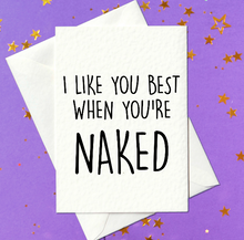 Load image into Gallery viewer, I like you best when you&#39;re naked - rude birthday card