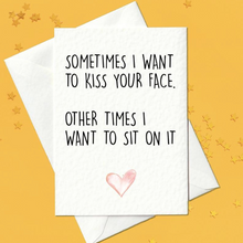 Load image into Gallery viewer, Sometimes I want to kiss your face. Other times I want to sit on it - funny card