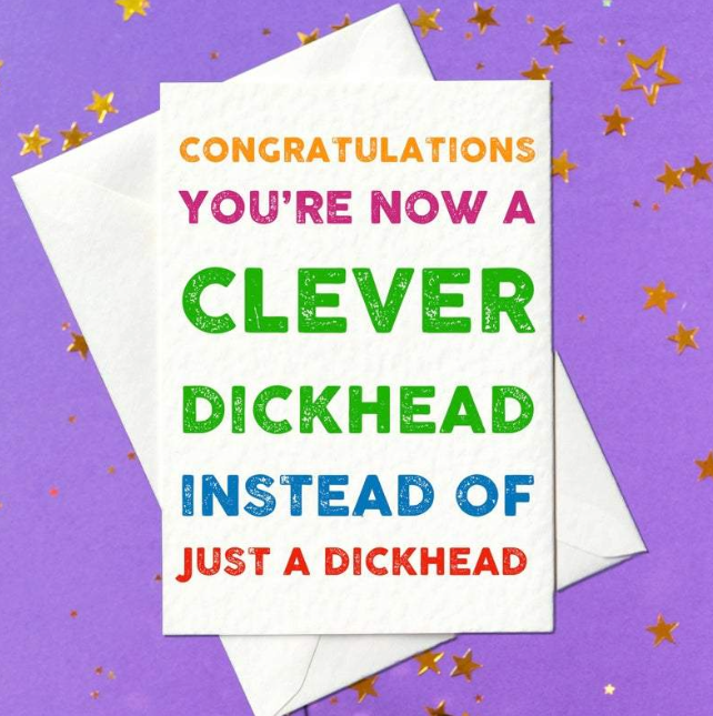 Congratulations, you're now a clever dickhead instead of just a dickhead - rude graduation card