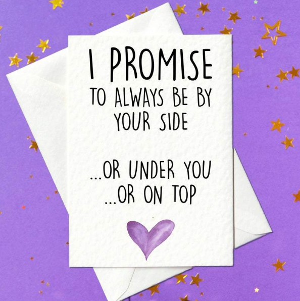 I promise to always be by your side. Or under you... or on top of you - rude birthday card