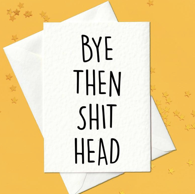 Bye then shit head - Funny leaving job card