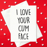 I Love Your Cum Face - Rude Valentine's Day Card (A6)