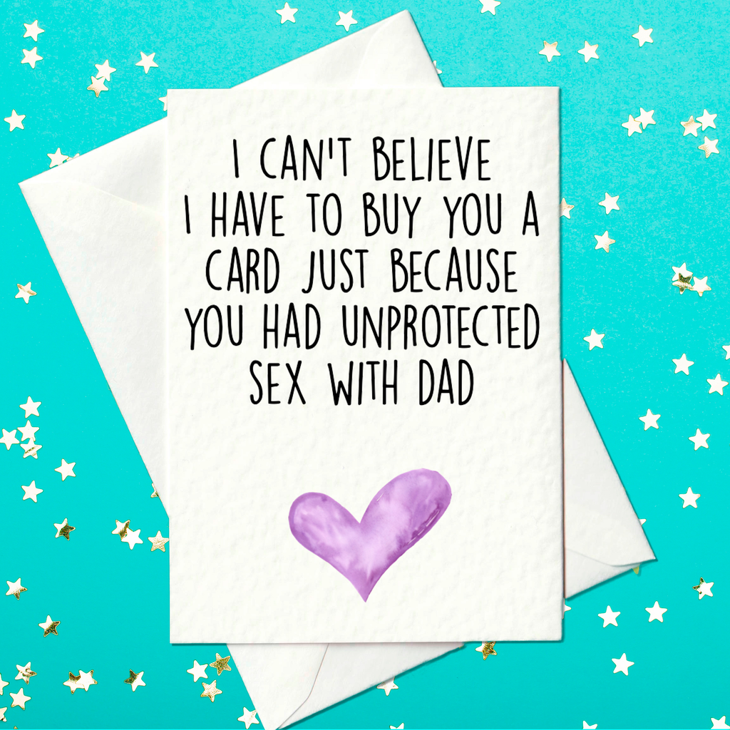 I can't believe I have to buy you a card just because you had unprotected sex with dad - funny Mother's Day card