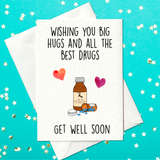Wishing you big hugs and all the best drugs - funny get well soon card (A6)