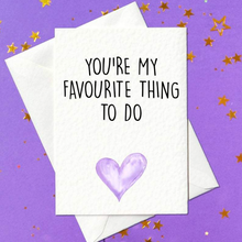 Load image into Gallery viewer, You&#39;re my favourite thing to do... cheeky card