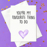 You're my favourite thing to do... cheeky card (A6)